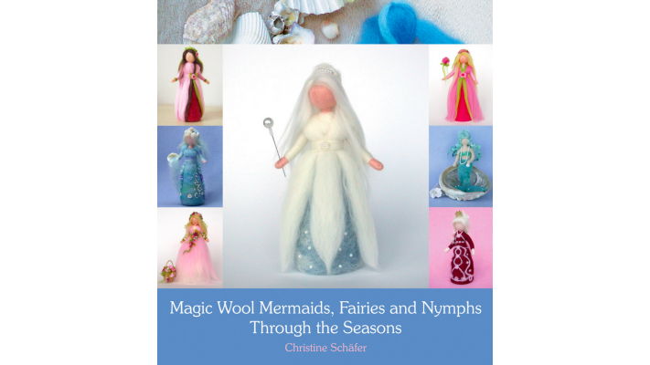 Magic Wool Mermaids, Fairies and Nymphs Through the Seasons